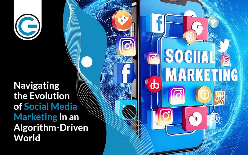 The Evolution of Social Media Marketing in an Algorithm-Driven Digital Era